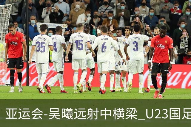 亚运会-吴曦远射中横梁 U23国足0-0憾平伊朗暂列次席